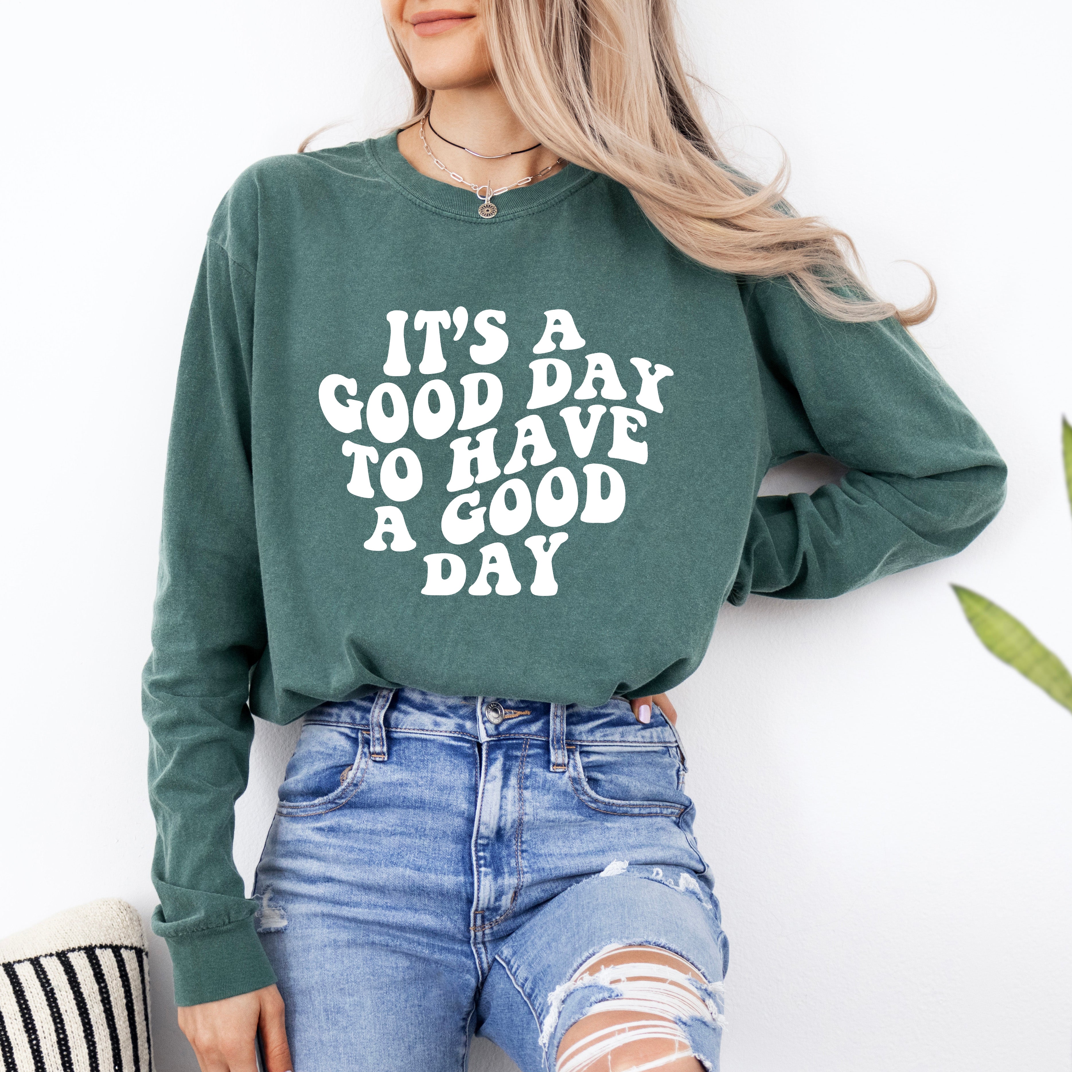 It's A Good Day To Have A Good Day | Garment Dyed Long Sleeve