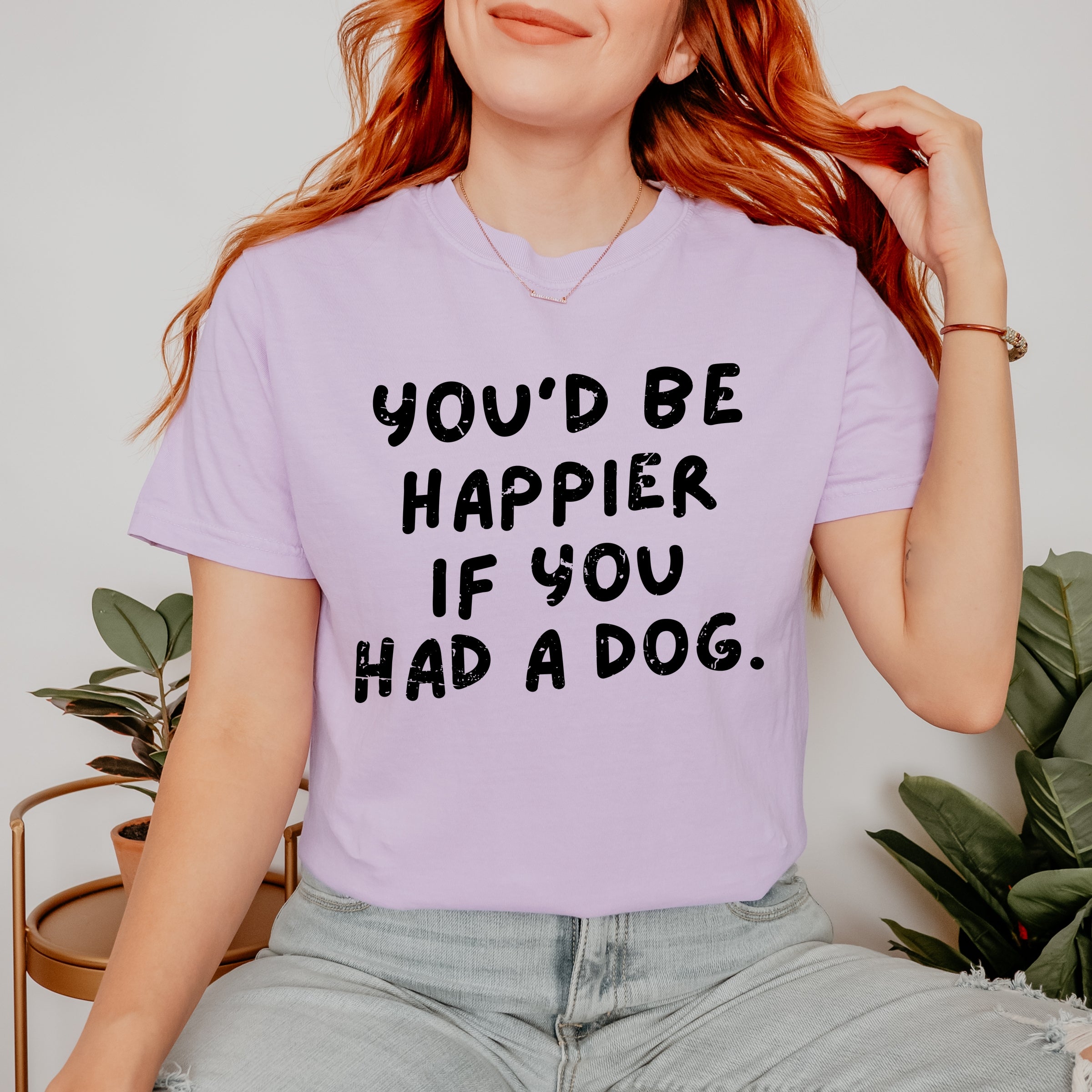 You'd Be Happier If You Had A Dog - Women's Garment Dyed Graphic T-Shirt