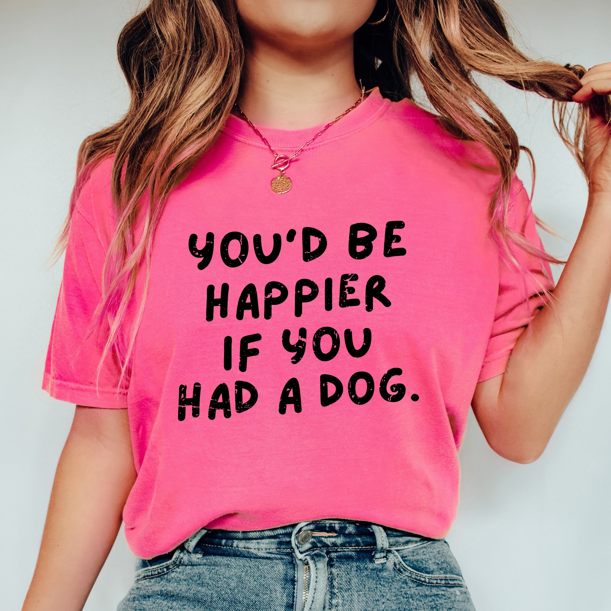 You'd Be Happier If You Had A Dog - Women's Garment Dyed Graphic T-Shirt