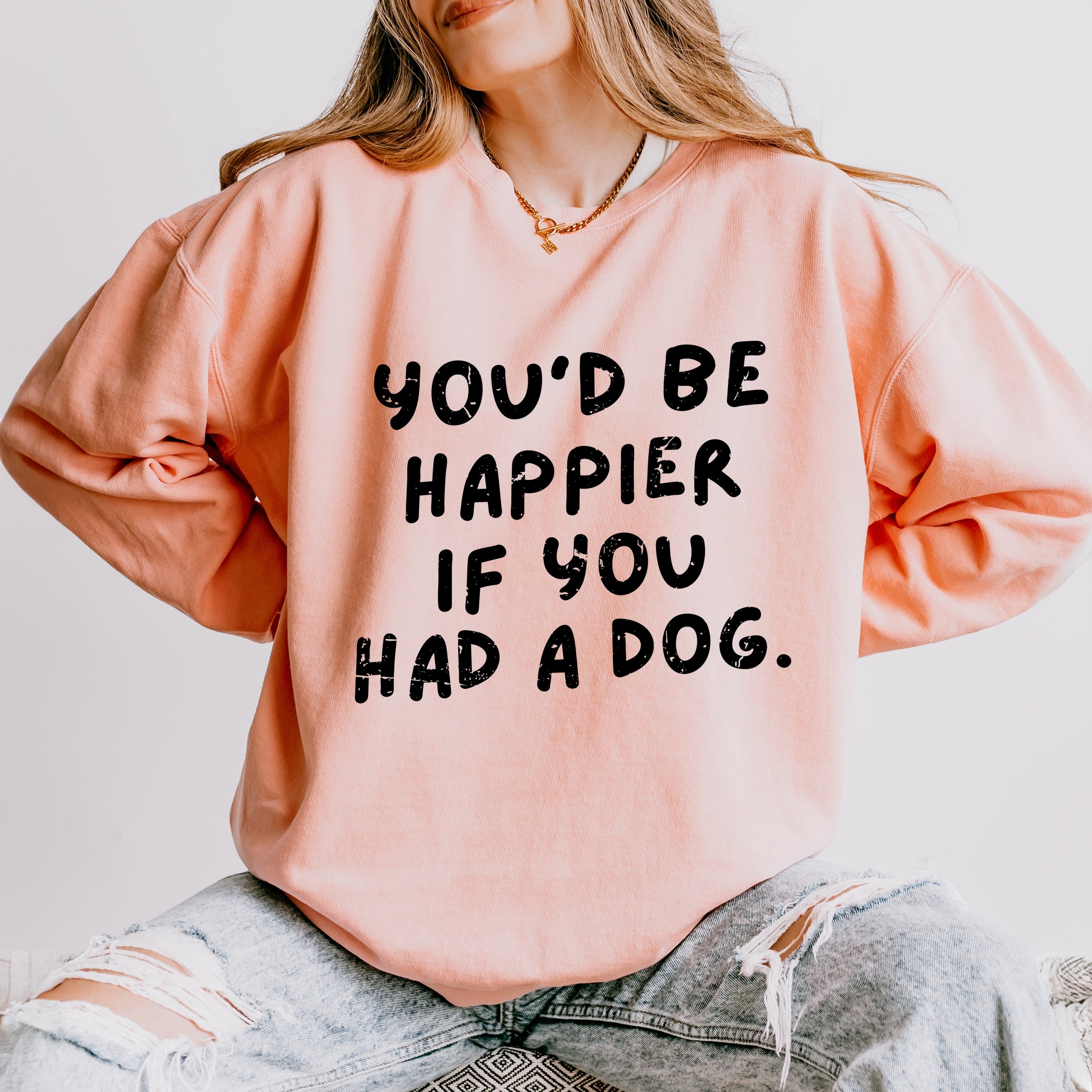 You'd Be Happier If You Had A Dog - Women's Lightweight Garment Dyed Sweatshirt