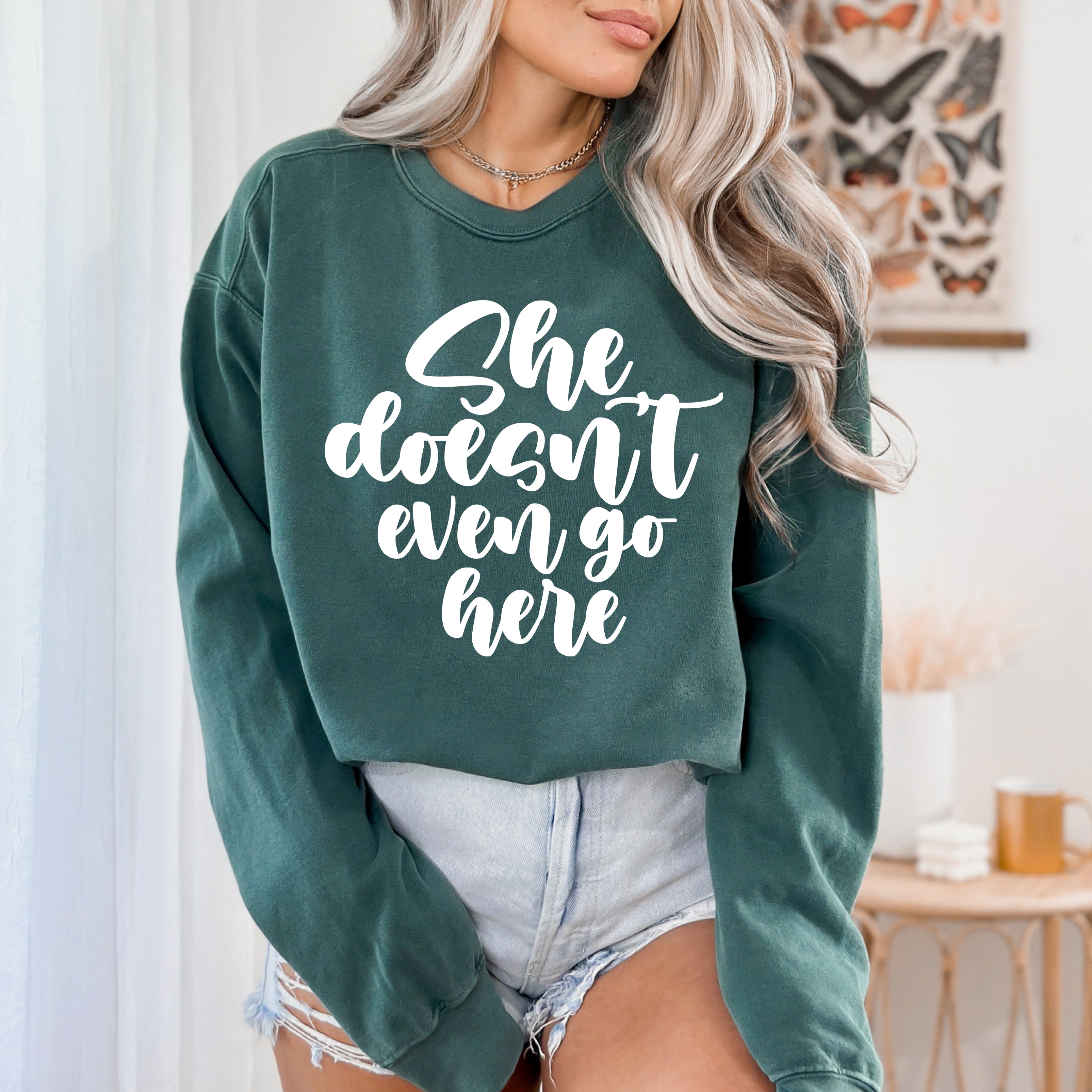 She Doesn't Even Go Here | Garment Dyed Sweatshirts
