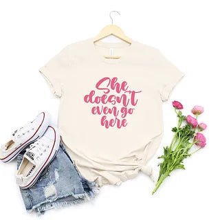 She Doesn't Even Go Here | Short Sleeve Graphic Tee