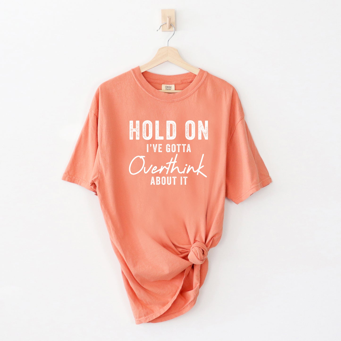 Hold On I've Gotta Overthink About It | Garment Dyed Short Sleeve Tee