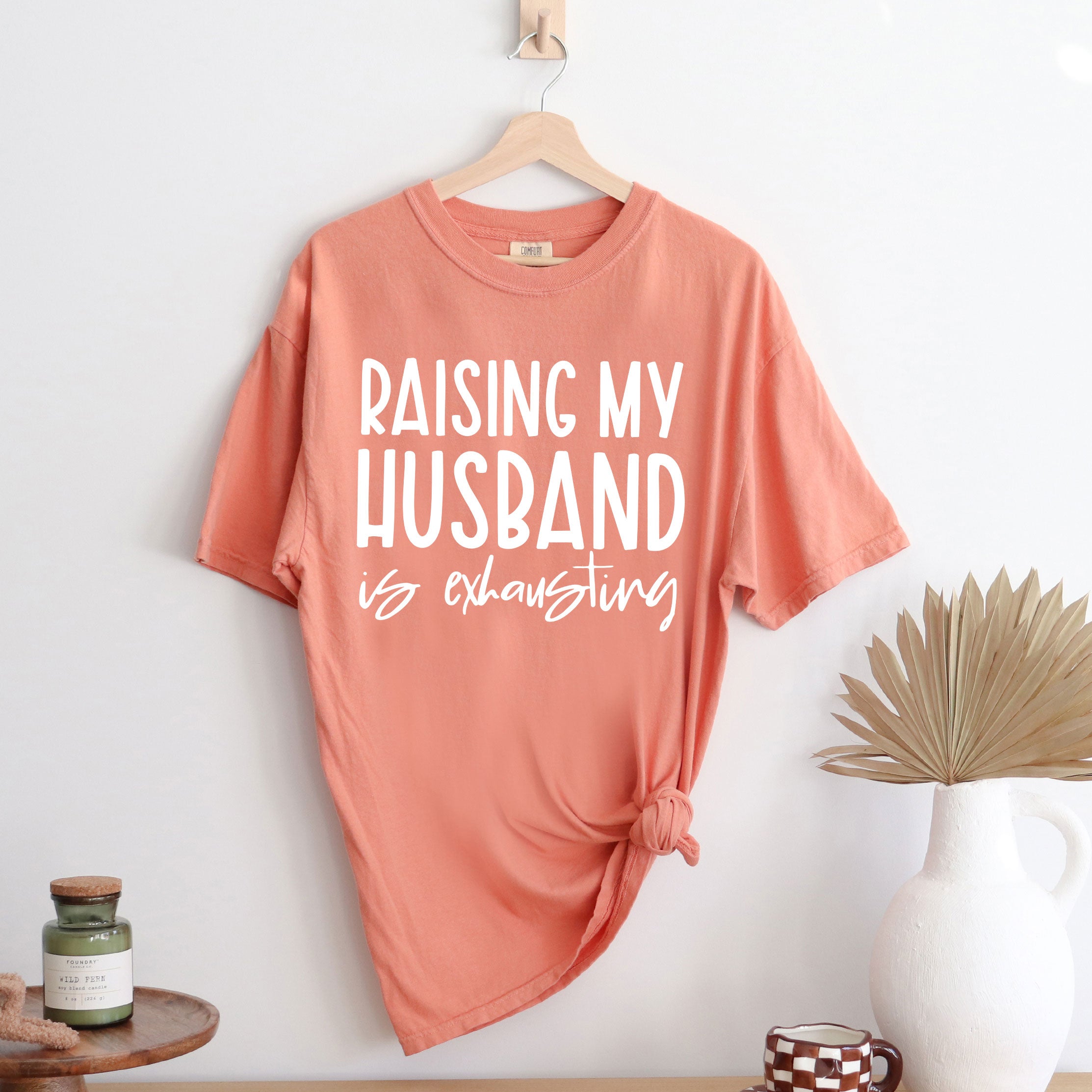 Raising My Husband Is Exhausting | Garment Dyed Tee