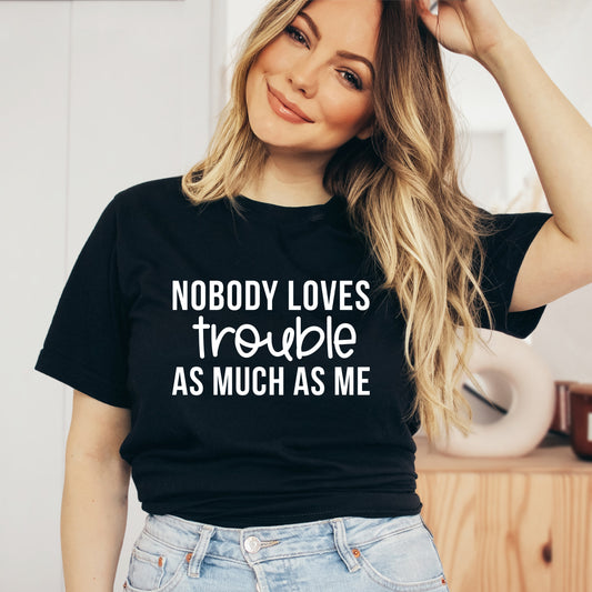 Nobody Loves Trouble As Much As Me | Short Sleeve Graphic Tee