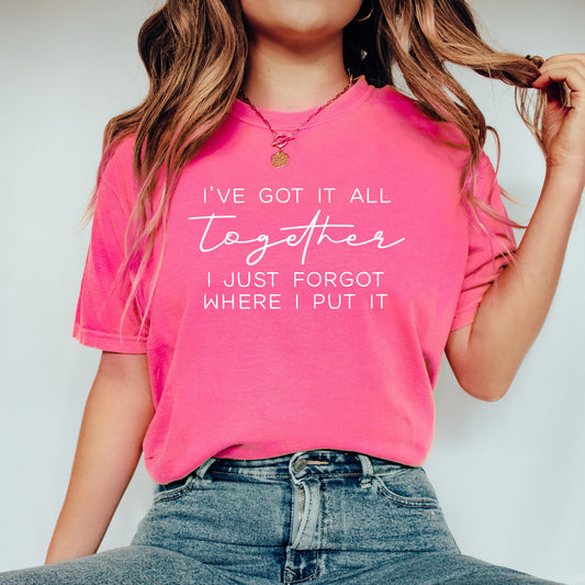 I've Got It All Together I Just Forgot Where I Put It | Garment Dyed Tee