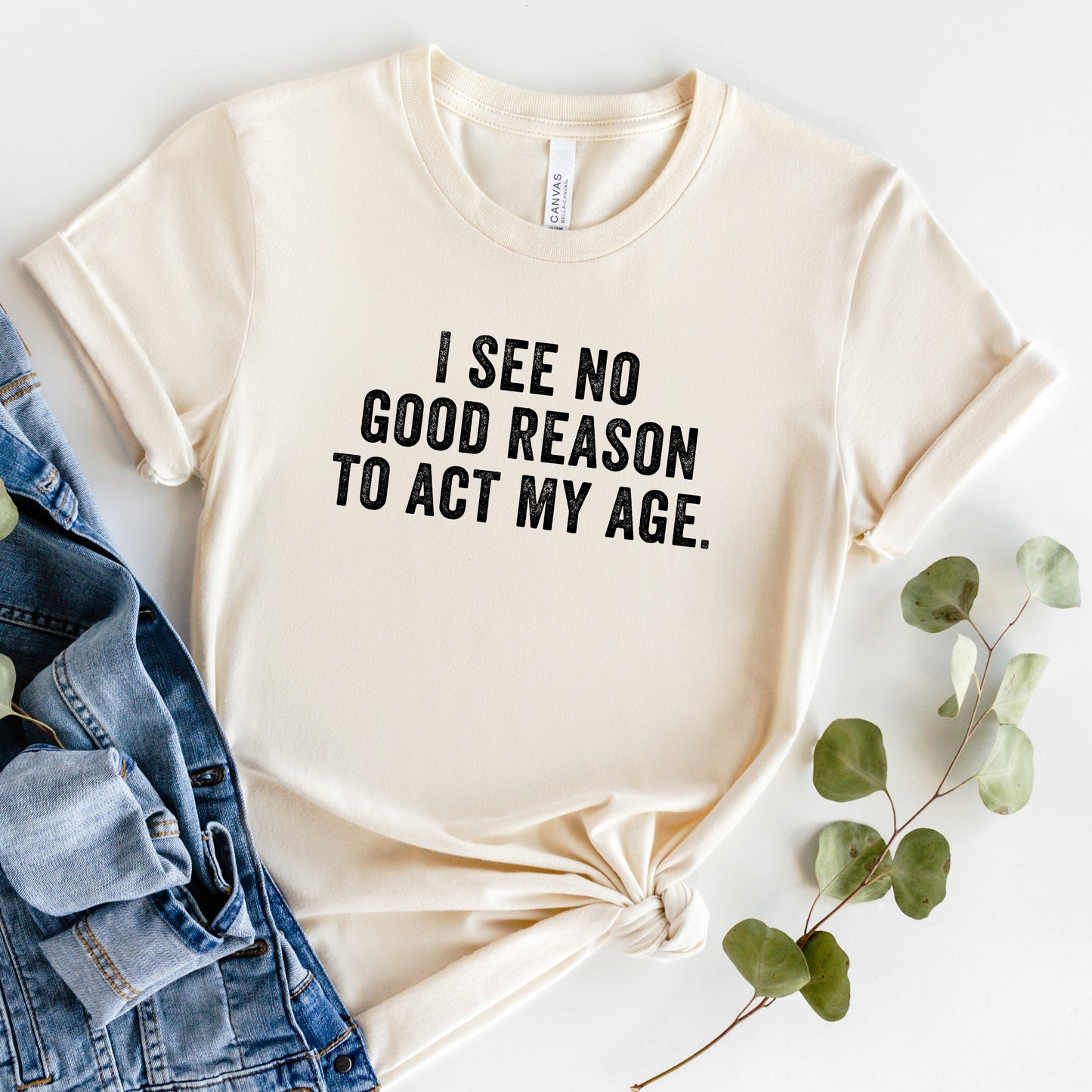 I See No Good Reason To Act My Age | Short Sleeve Graphic Tee
