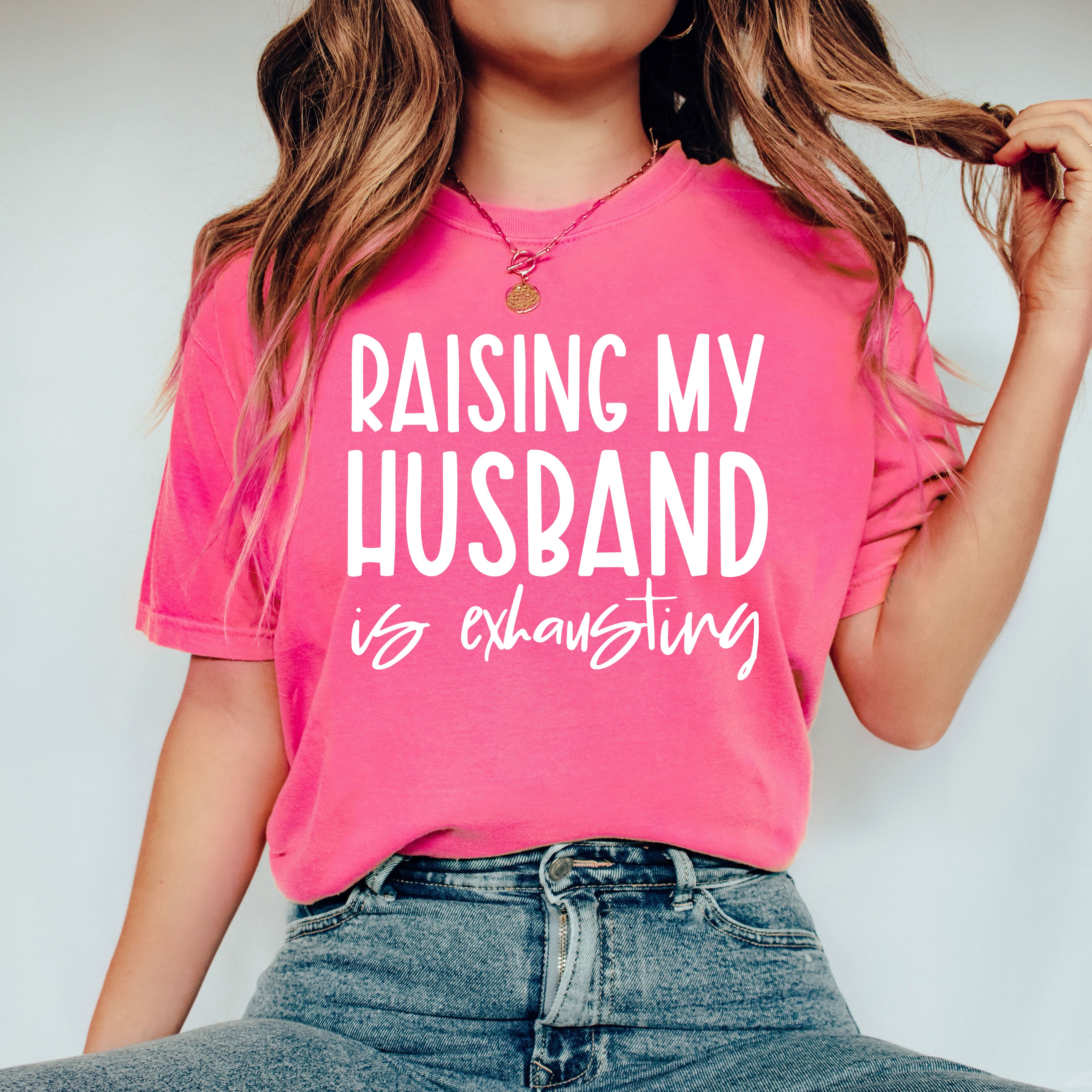 Raising My Husband Is Exhausting | Garment Dyed Tee