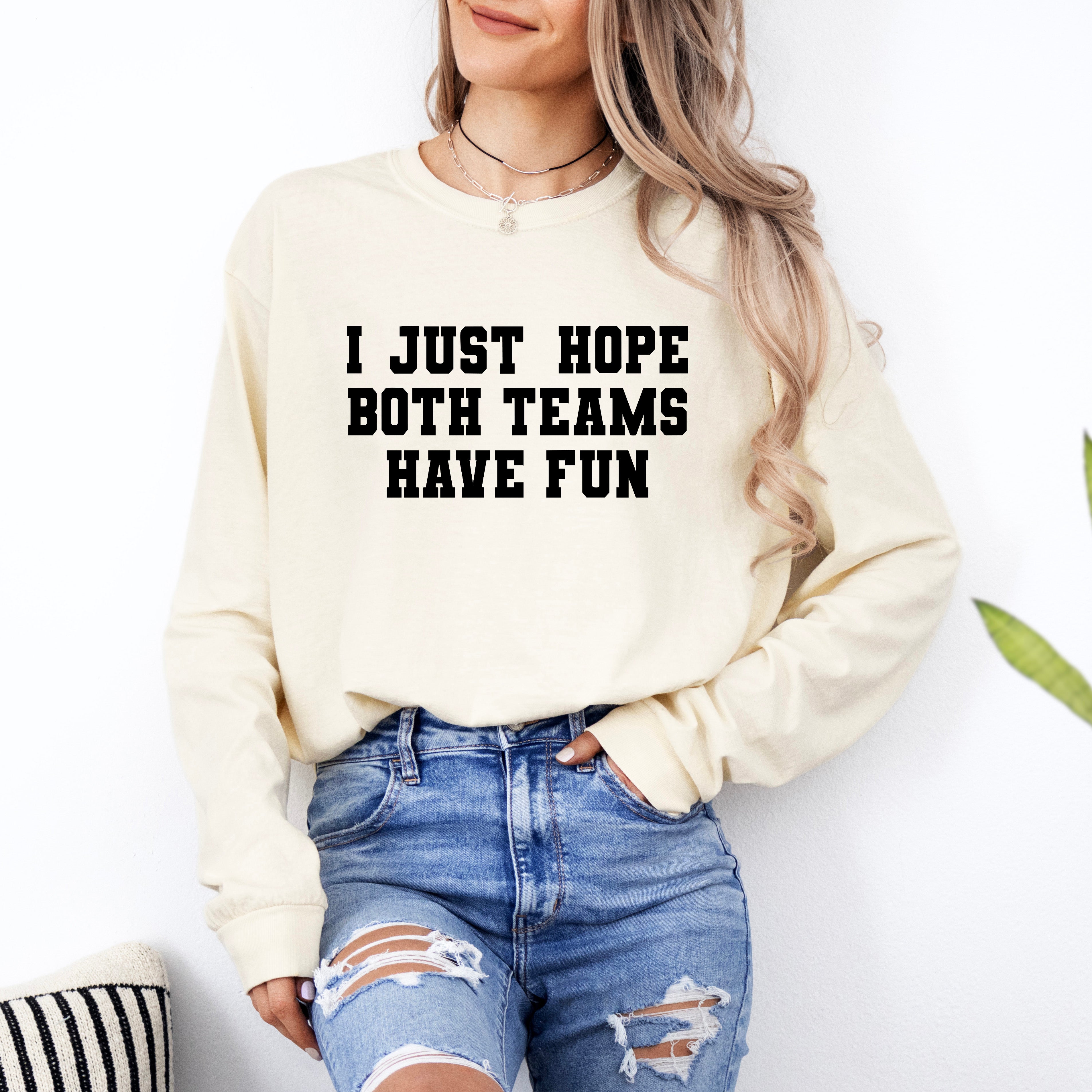I Just Hope Both Teams Have Fun | Garment Dyed Long Sleeve