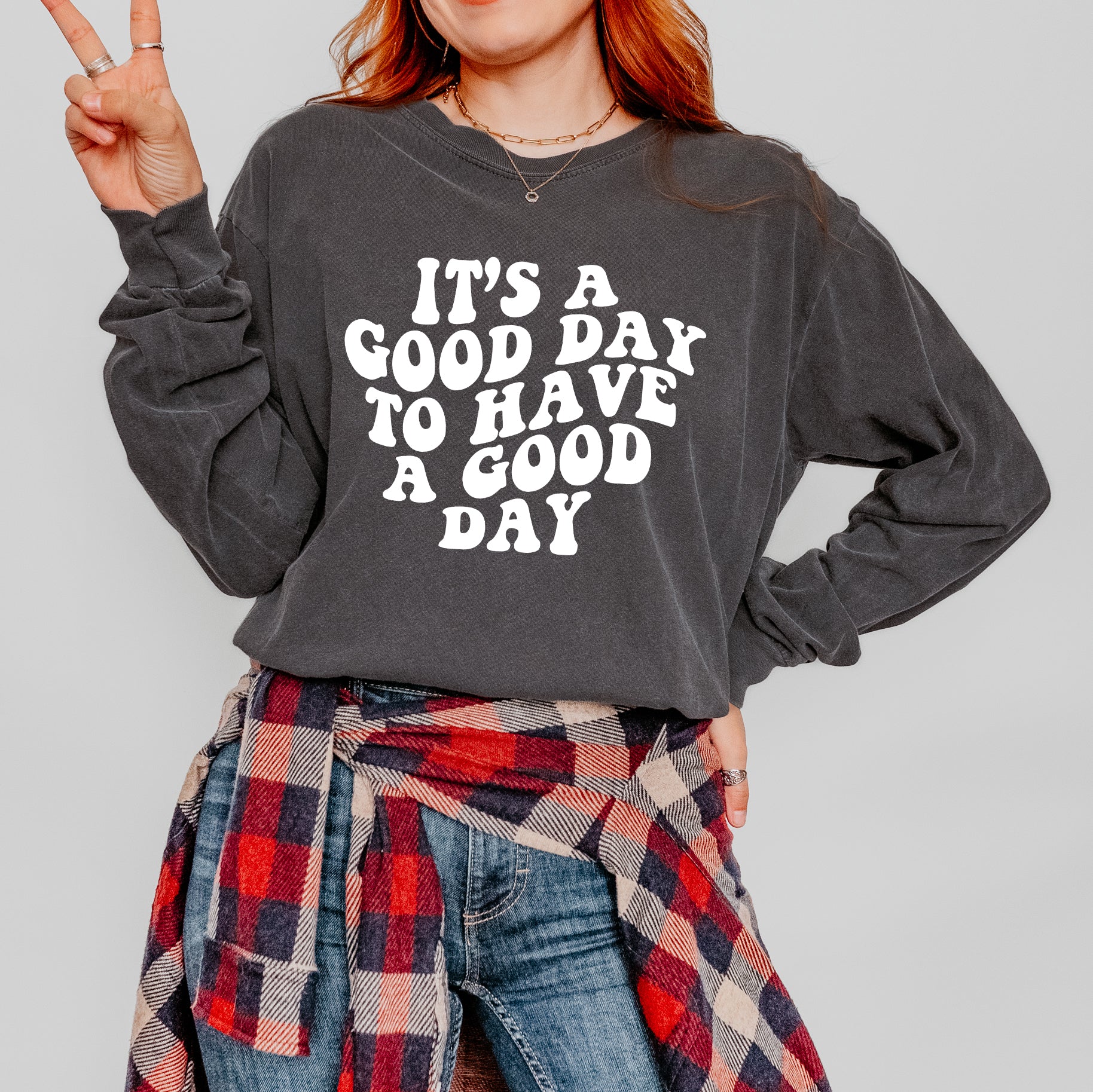It's A Good Day To Have A Good Day | Garment Dyed Long Sleeve