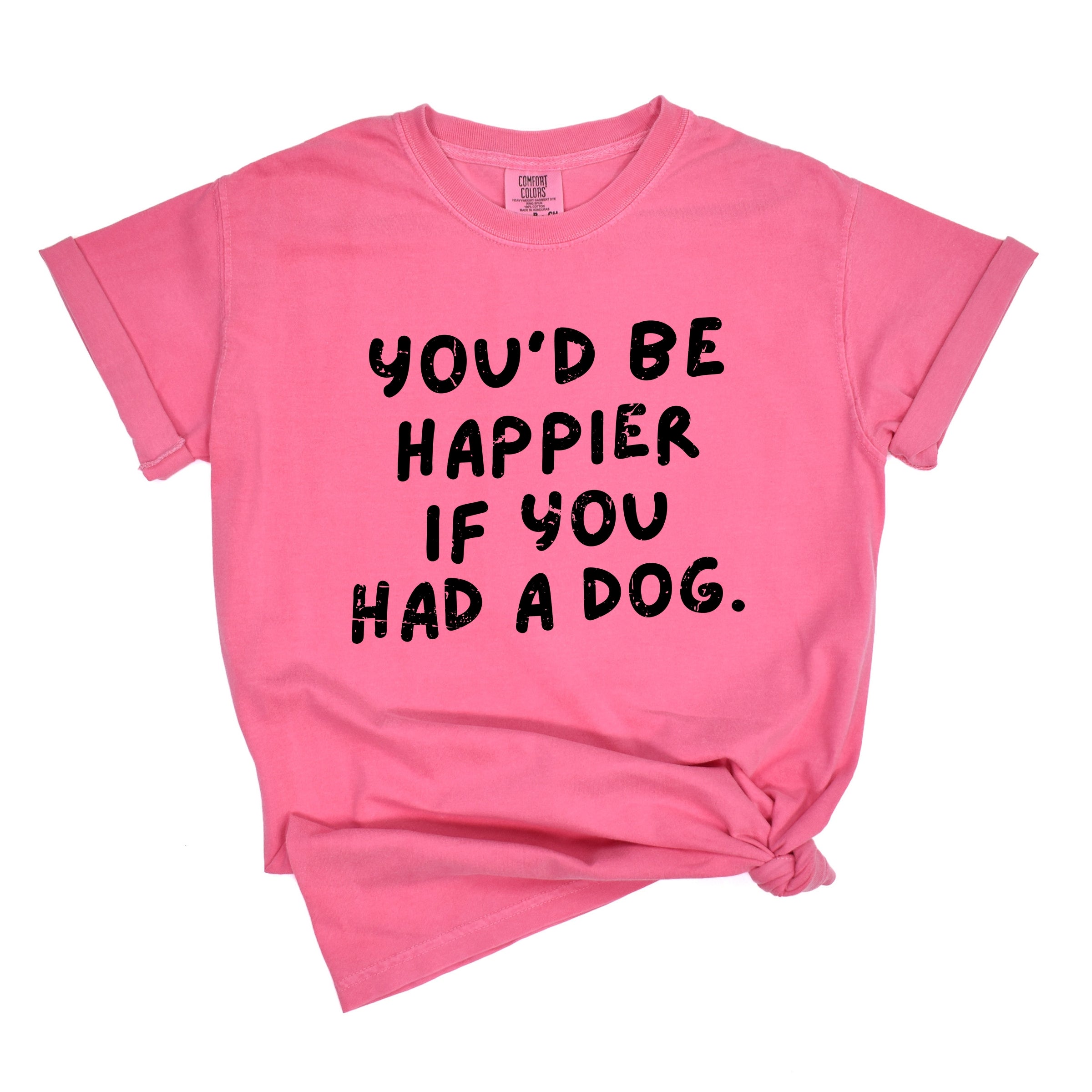 You'd Be Happier If You Had A Dog - Women's Garment Dyed Graphic T-Shirt