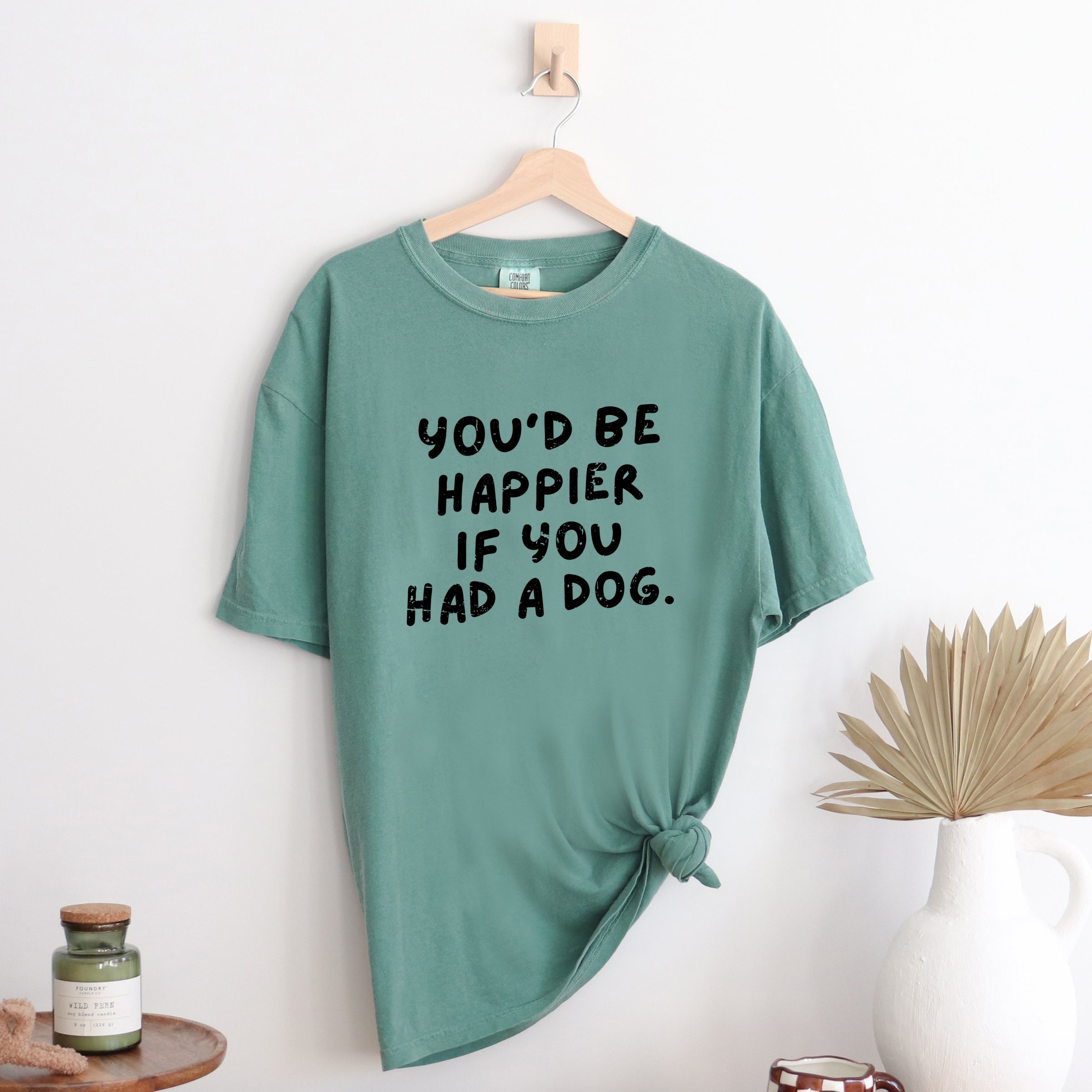 You'd Be Happier If You Had A Dog - Women's Garment Dyed Graphic T-Shirt