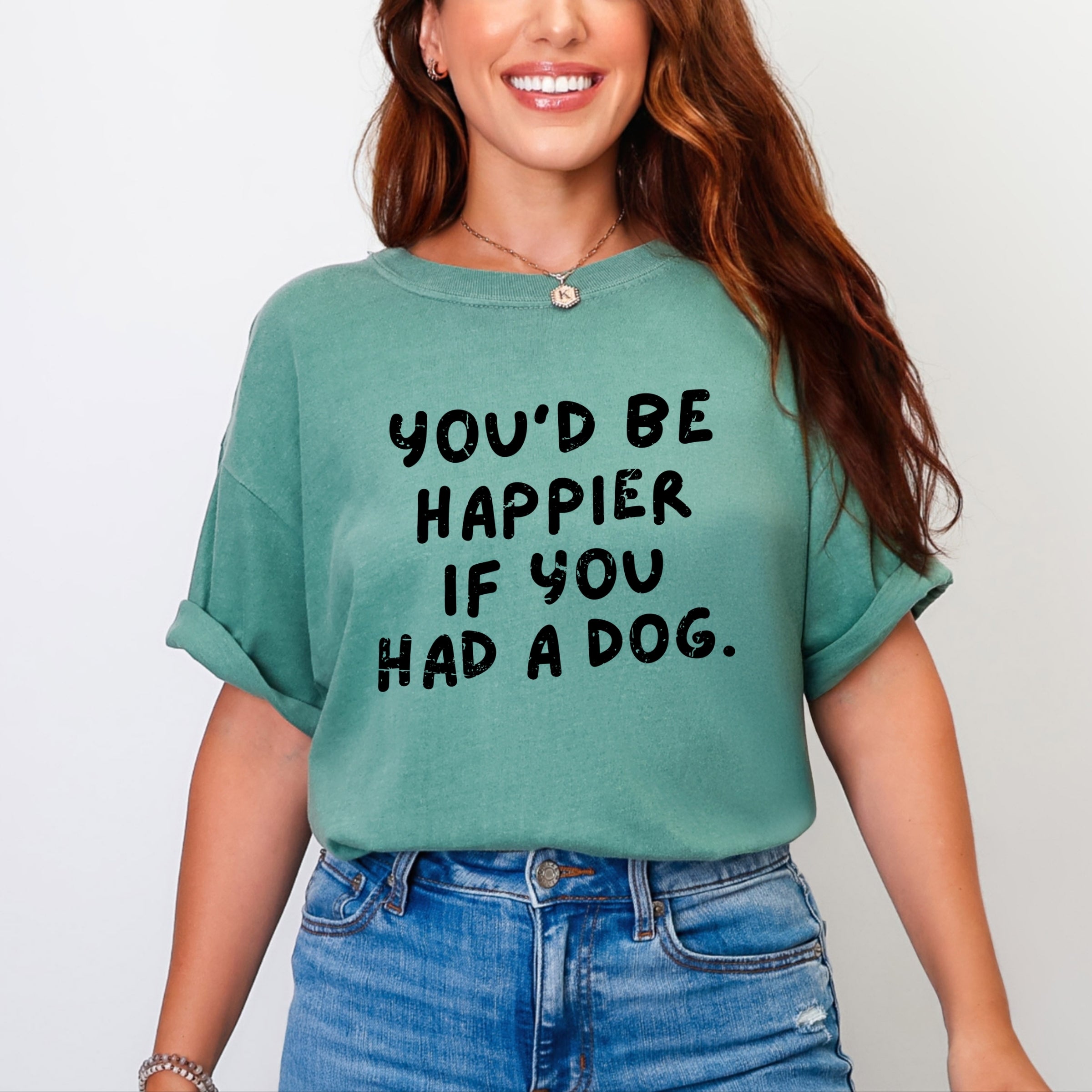 You'd Be Happier If You Had A Dog - Women's Garment Dyed Graphic T-Shirt