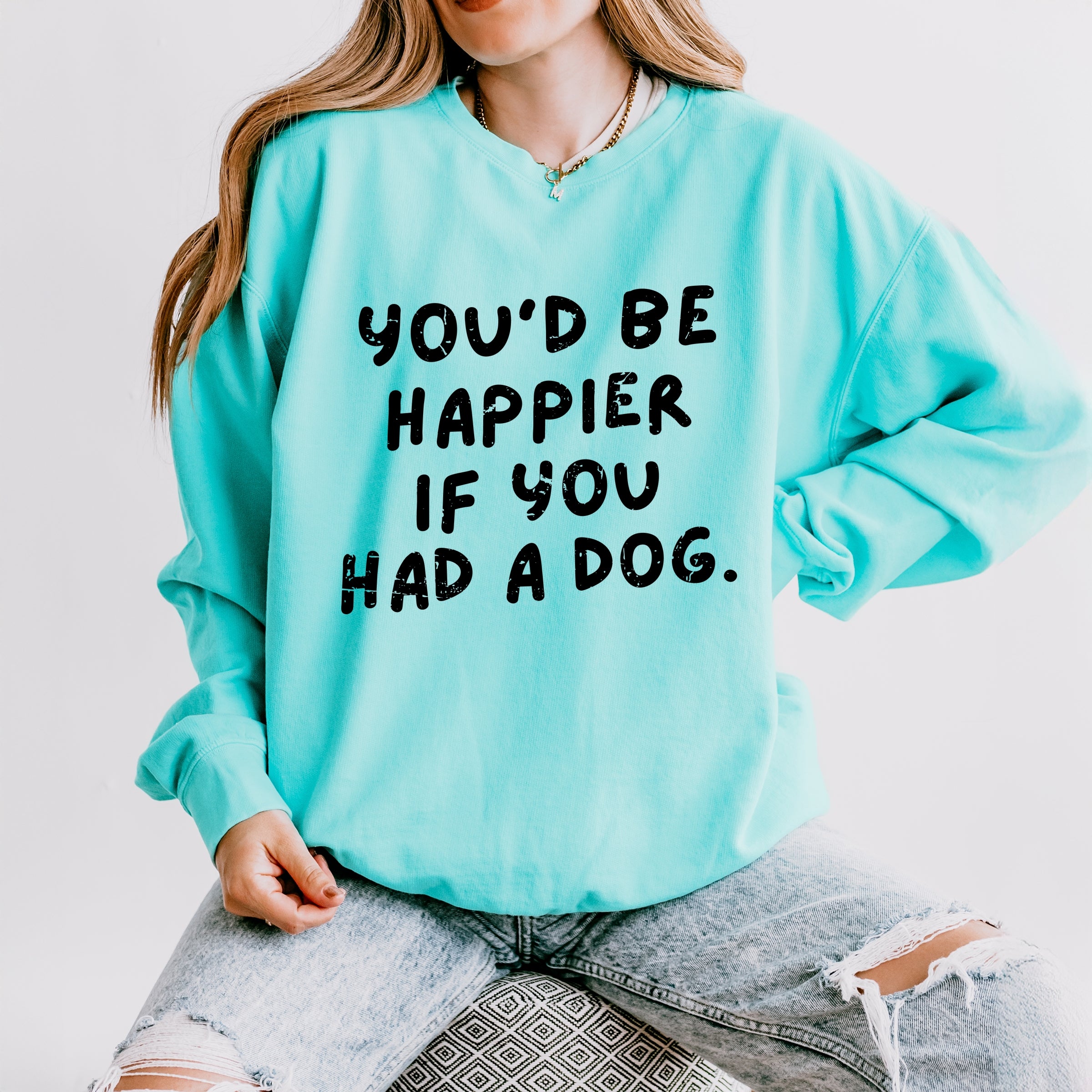 You'd Be Happier If You Had A Dog - Women's Lightweight Garment Dyed Sweatshirt