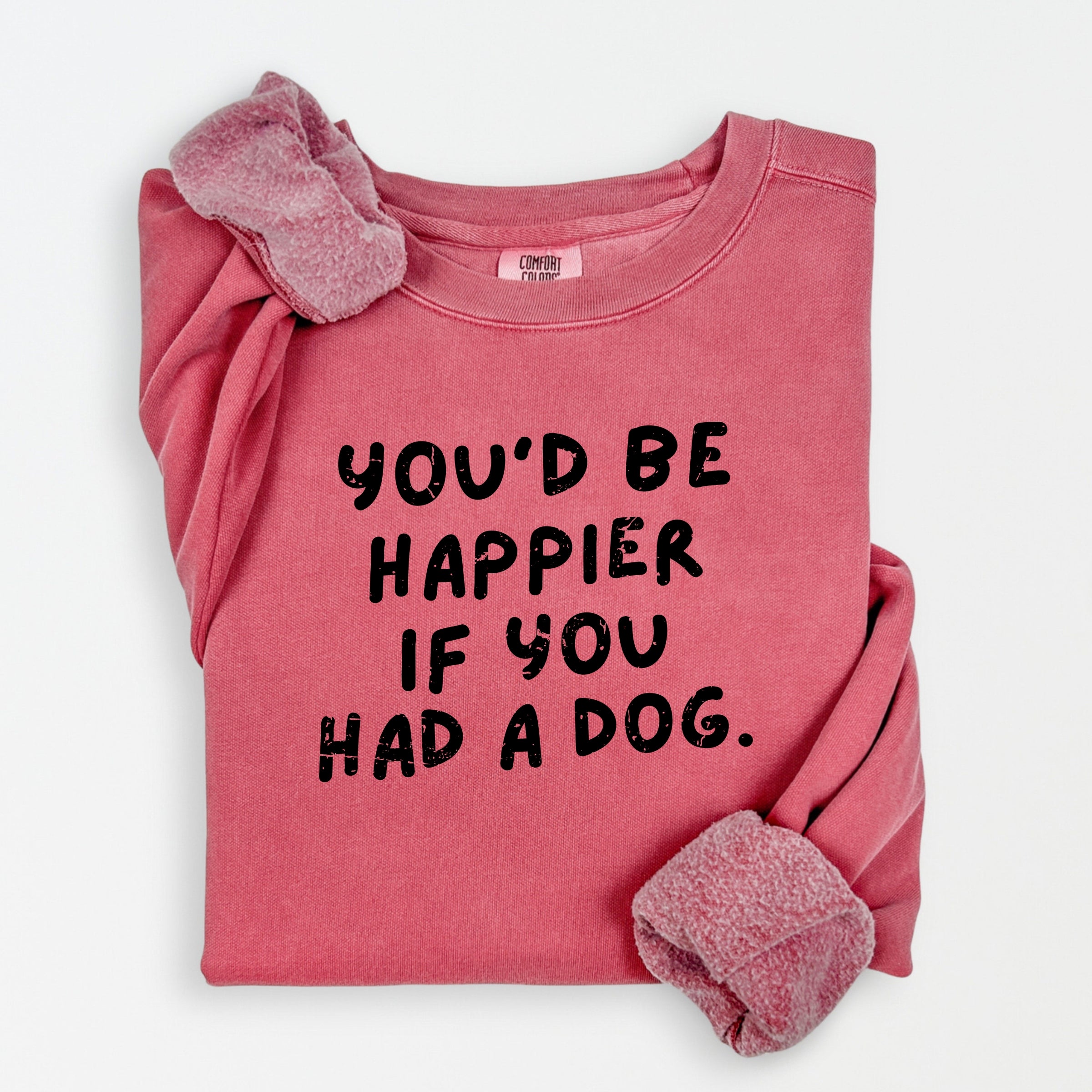 You'd Be Happier If You Had A Dog - Women's Lightweight Garment Dyed Sweatshirt