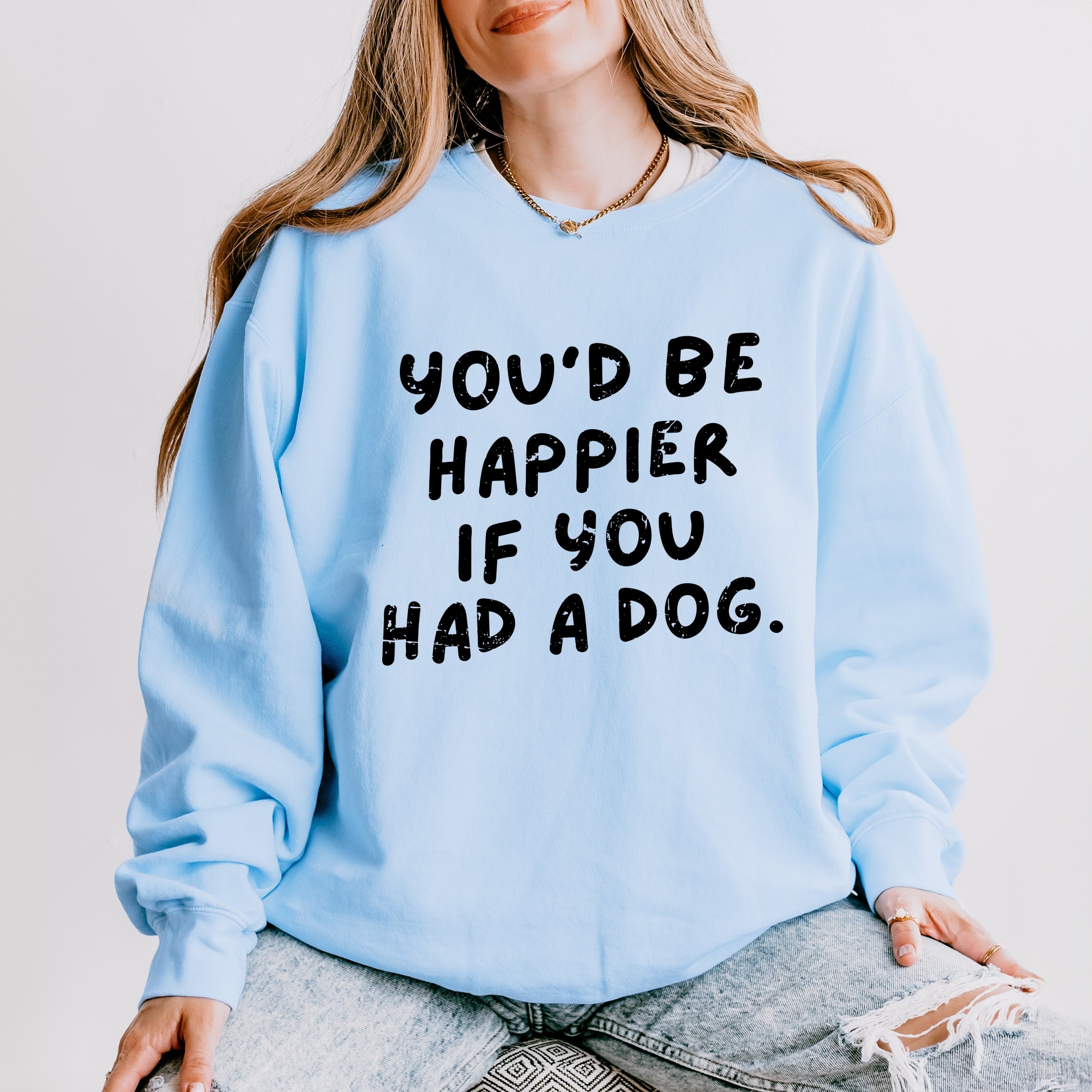 You'd Be Happier If You Had A Dog - Women's Lightweight Garment Dyed Sweatshirt