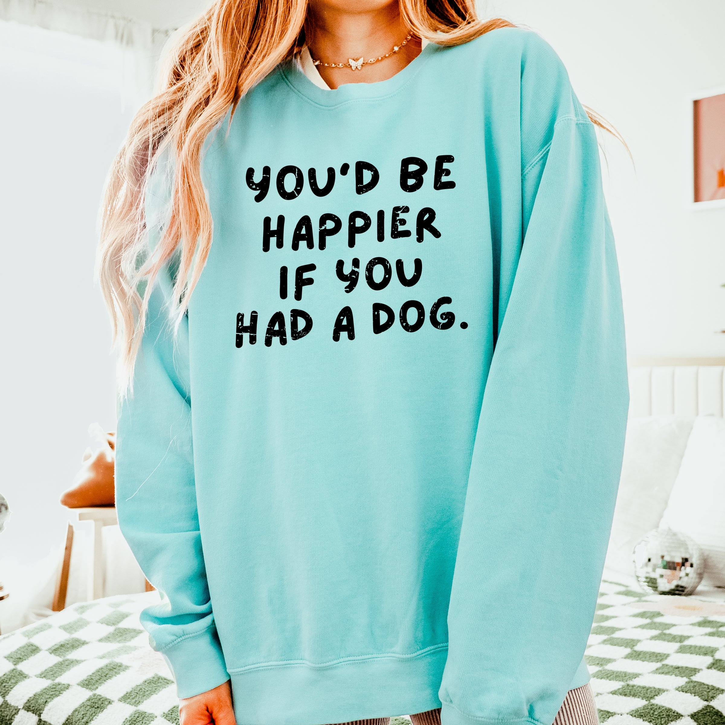 You'd Be Happier If You Had A Dog - Women's Lightweight Garment Dyed Sweatshirt
