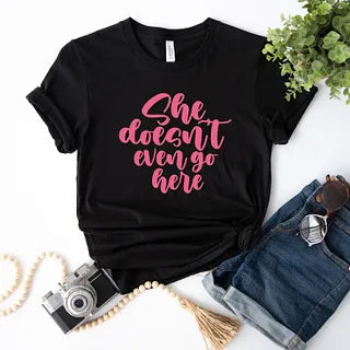 She Doesn't Even Go Here | Short Sleeve Graphic Tee