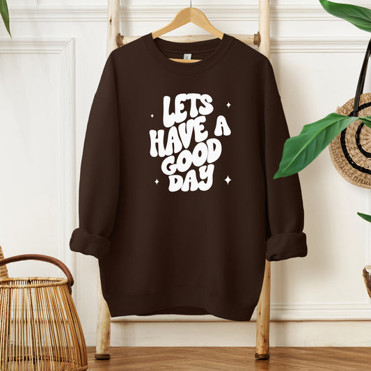 Let's Have A Good Day | Sweatshirt