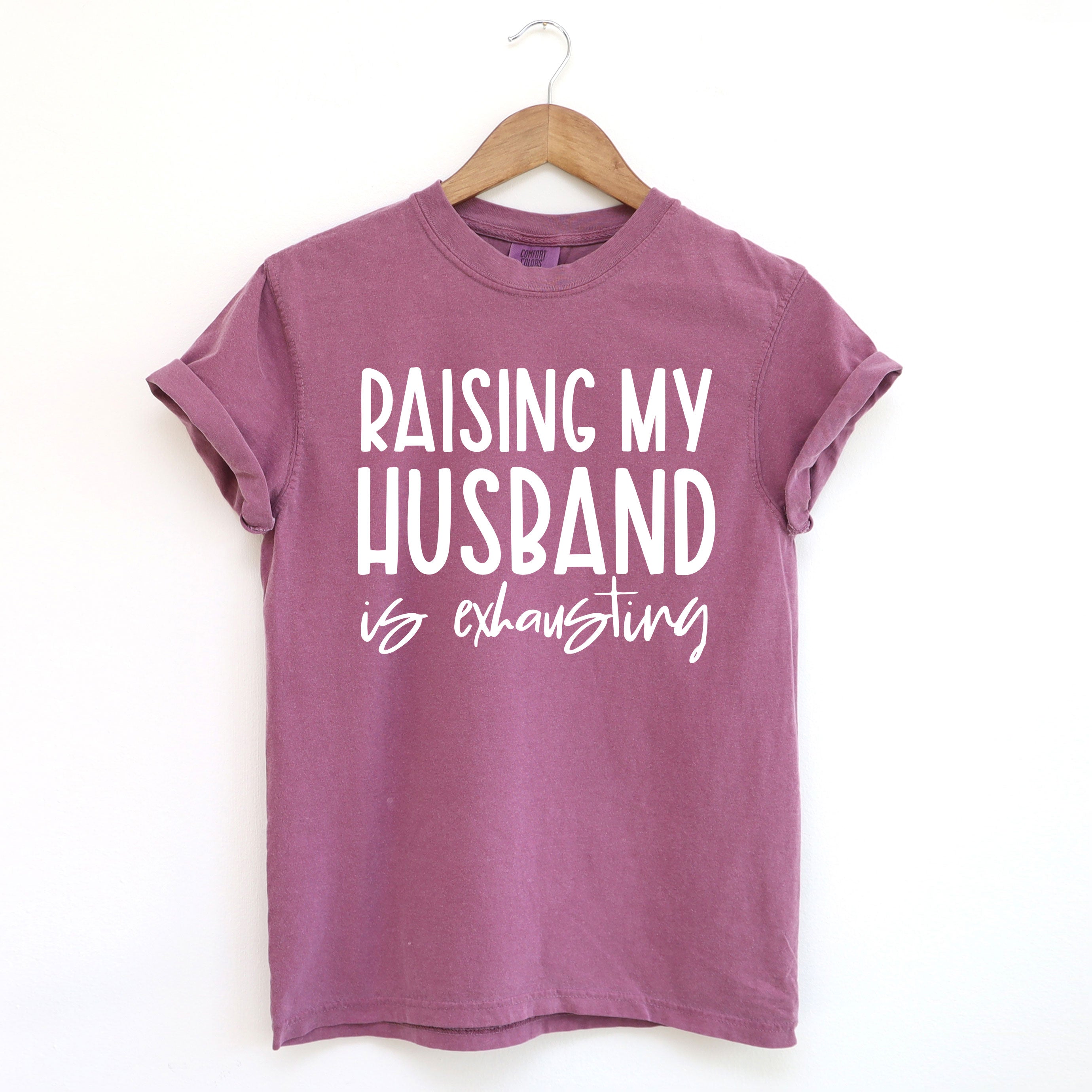 Raising My Husband Is Exhausting | Garment Dyed Tee