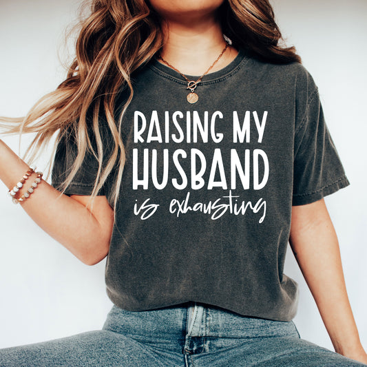 Raising My Husband Is Exhausting | Garment Dyed Tee
