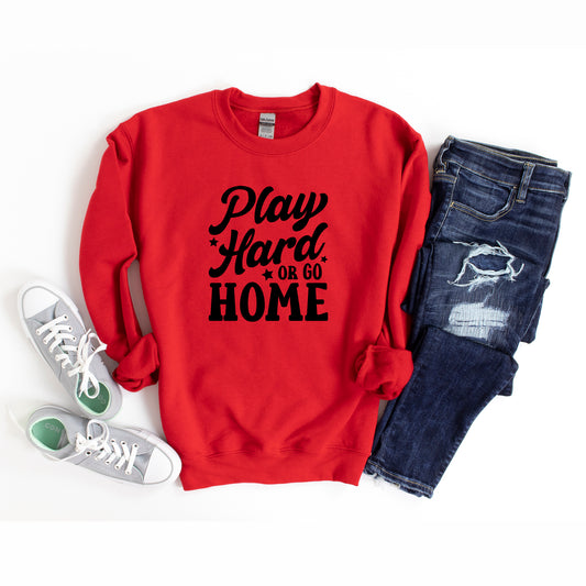 Play Hard Or Go Home | Sweatshirt