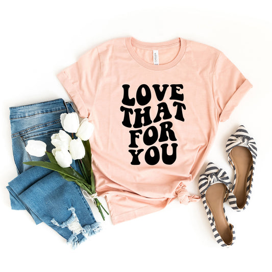 Love That For You | Short Sleeve Graphic Tee