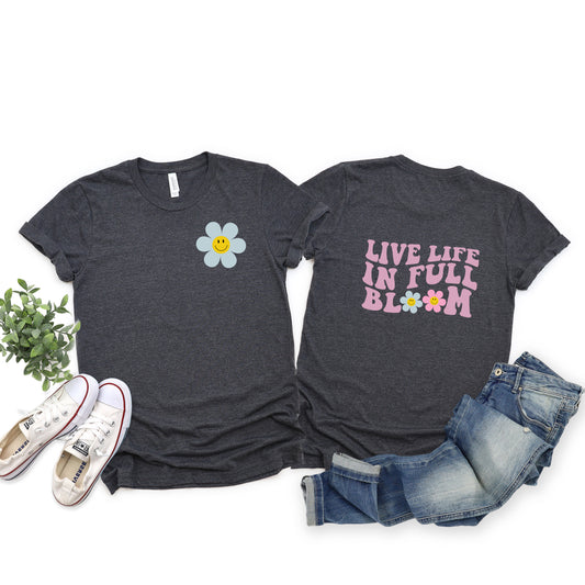 Live Life In Full Bloom | Front & Back Short Sleeve Graphic Tee