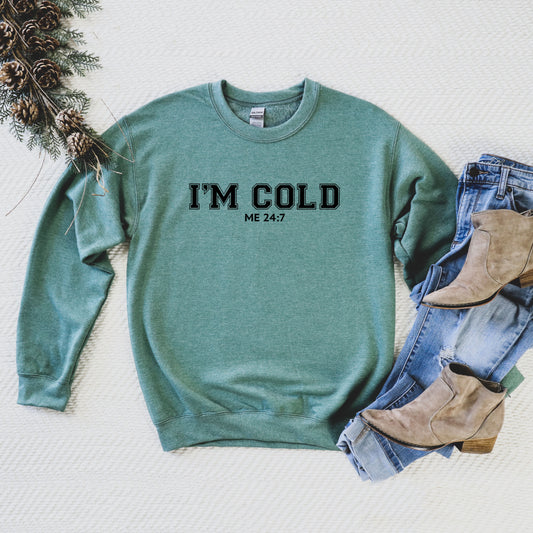 I'm Cold Me 24-7 | Sweatshirt