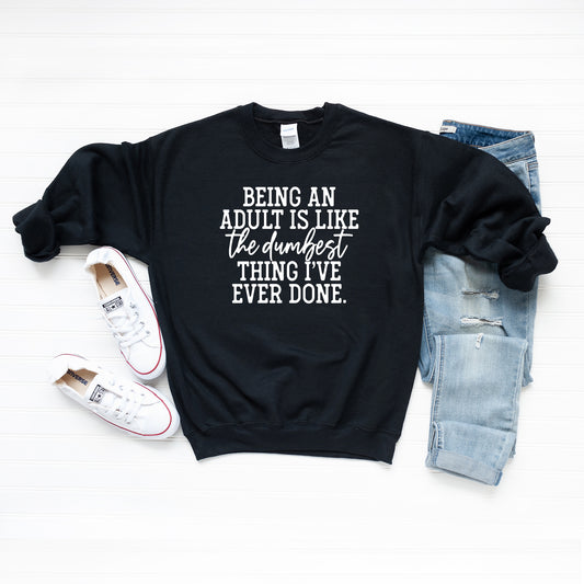 Being An Adult Is Like The Dumbest | Sweatshirt