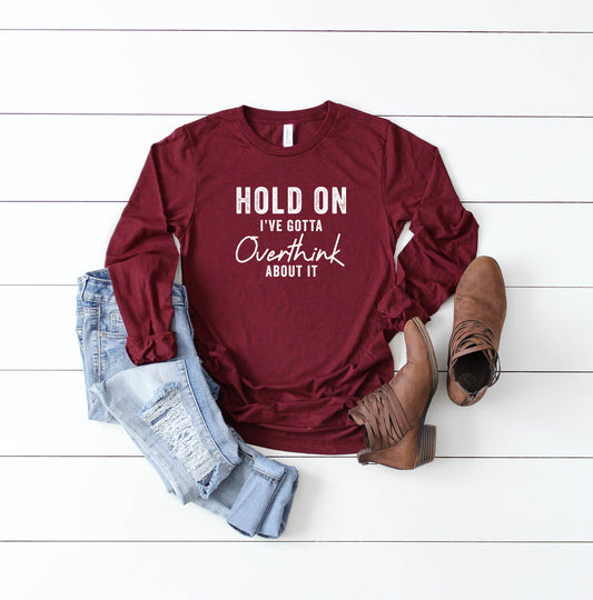 Hold On I've Got to Overthink About It | Long Sleeve Graphic Tee